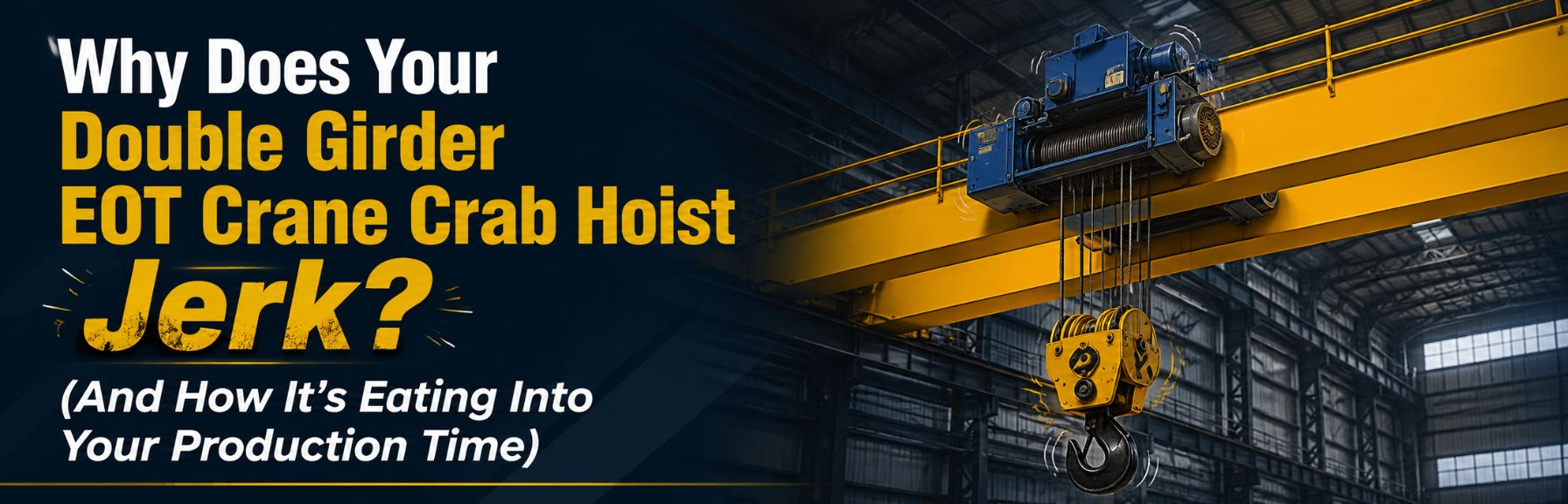 Why Does Your Double Girder EOT Crane Crab Hoist Jerk? (And How It’s Eating Into Your Production Time)